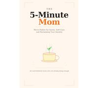 The 5-Minute Mom: Micro-Habits for Sanity, Self-Care, and Reclaiming Your Identity
