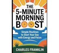 THE 5-MINUTE MORNING BOOST: Simple Routines to Start your Day with Energy and Focus