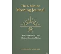 The 5-Minute Morning Journal: A 90-Day Guide to Calm, Clarity & Intentional Living