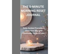 The 5-Minute Morning Reset Journal: Daily Guided Prompts to Start Your Day with Gratitude, Focus & Calm