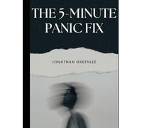 THE 5-MINUTE PANIC FIX: A Fast, Practical Method to Calm Panic Attacks - Anywhere, Anytime