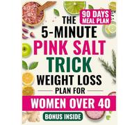 The 5-Minute Pink Salt Trick Weight Loss Plan for Women Over 40: A Proven, In-Depth, Sustainable 90-Day Plan to Burn Fat, Boost Energy and Beeat Bloating for Good Even If You’ve Tried Everything Else