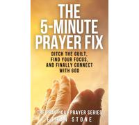 The 5-Minute Prayer Fix: Ditch the Guilt, Find Your Focus, and Finally Connect with God (The Practical Prayer Series)