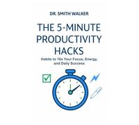 The 5 Minute Productivity Hacks: Habits to 10x Your Focus, Energy, and Daily Success