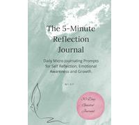 The 5-Minute Reflection Journal: Daily Micro-Journaling Prompts for Self Reflection, Emotional Awareness and Growth