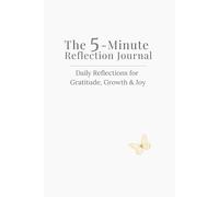 The 5-Minute Reflection Journal: Daily Reflections for Gratitude, Growth & Joy