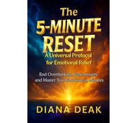 The 5-Minute Reset: A Universal Protocol for Emotional Relief: End Overthinking, Ease Anxiety, and Master Your Emotions in Minutes