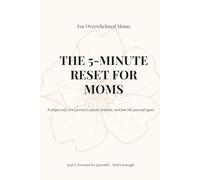 The 5-Minute Reset for Moms: A Gentle Self-Care Journal for Overwhelmed Mothers