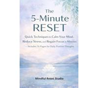 The 5-Minute Reset: Quick Techniques to Calm Your Mind, Reduce Stress, and Regain Focus in Minutes - Includes 76 Pages for Daily Positive Thoughts