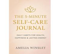 The 5-Minute Self-Care Journal: Daily Habits for Health, Happiness & Lasting Energy
