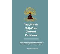 The 5-Minute Self-Care Journal for Women: Daily Prompts, Affirmations & Reflections to Cultivate Calm, Confidence, and Self-Love