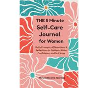 The 5-Minute Self-Care Journal for Women: Daily Prompts, Affirmations & Reflections to Cultivate Calm, Confidence, and Self-Love