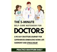 The 5-Minute self-care Notebook for Doctors: A 90-day Gratitude Journey to Ease Stress & Anxiety