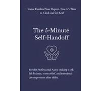 The 5-Minute Self-Handoff Journal: For the Professional Nurse Seeking Work-Life Balance, Stress Relief, and Emotional Decompression After Shifts