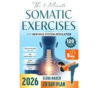 The 5-Minute Somatic Exercises for Nervous System Regulation: Soothe, Release and Reconnect with Your Body Using a Gentle and Somatic Approach to Heal Stored Trauma and Overcome Anxiety