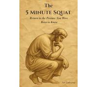 The 5-Minute Squat: Return to the Posture You Were Born to Know