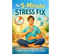 The 5 Minute Stress Fix: Simple Calm for Real Life Stress (The 5 Minute Reset Collection: Simple Daily Habits for Stress Relief, Calm, Focus & Personal Growth)