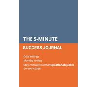 The 5-Minute Success Journal: Goal Settings, Monthly Review and Stay Motivated with Inspirational Quotes on Every Page