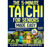 The 5-Minute Tai Chi for Seniors Made Easy: A Full-Color Guide with Clear, Step-by-Step Tai Chi Exercises for Seniors to Improve Balance, Reduce Pain, and Restore Energy with Gentle Daily Movement