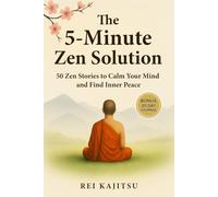 The 5-Minute Zen Solution: 50 Zen Stories to Calm Your Mind and Find Inner Peace - in Just 5 Minutes a Day