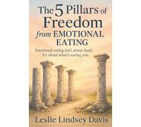 The 5 Pillars of Freedom from Emotional Eating: Emotional eating isn't about food. It's about what's eating you. (You Can't Eat Love)