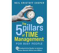 The 5 Pillars of Time Management for Busy People: 55 Productivity Hacks to Achieve Better Results With Less Effort. Free Up Your Schedule So That You Can Enjoy Life Again