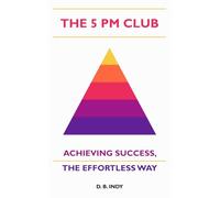 THE 5 PM CLUB: Achieving Success, The Effortless Way