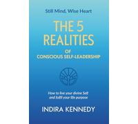 The 5 Realities of Conscious Self-leadership: How to live your divine Self and fulfil your life purpose (Still Mind, Wise Heart)