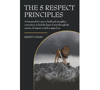 The 5 Respect Principles: A framework for men to build and strengthen connection, to heal the heart of man through the essence of respect, rooted in agape love.
