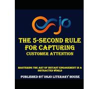 The 5-Second Rule for Capturing Customer Attention: Mastering the Art of Instant Engagement in a Distracted World (SALES COMMUNICATION)
