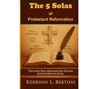 THE 5 SOLAS OF PROTESTANT REFORMATION: A CALL TO RETURN TO THE PURE AND CHRIST CENTERED GOSPEL