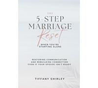 The 5-Step Marriage Reset - When You're Starting Alone: Restoring communication and rebuilding connection, even if your spouse isn’t ready
