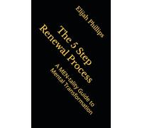 The 5 Step Renewal Process: A MEN-tality Guide to Mental Transformation