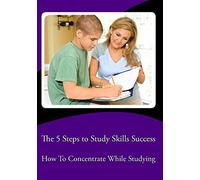 The 5 Steps to Study Skills Success (How To Concentrate While Studying)