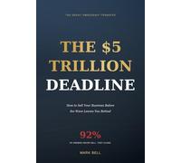THE $5 TRILLION DEADLINE: How to Sell Your Business Before the Great Ownership Transfer Leaves You Behind