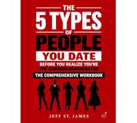 The 5 Types of People You Date: Before You Realize You're The Common Denominator - The Comprehensive Workbook