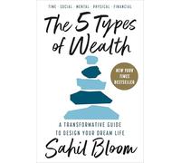 The 5 Types of Wealth: A Transformative Guide to Design Your Dream Life