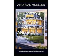 The 5 Ways Real Estate Investors Make Money and Build Wealth: Anyone can create wealth in real estate, including you. (Building Wealth Through Real Estate)
