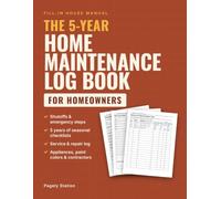 The 5-Year Home Maintenance Log Book: A Fill-In House Manual for Homeowners with Seasonal Checklists, Service & Repair Tracker, and Appliance, Paint, Warranty & Contractor Records