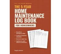 The 5-Year Home Maintenance Log Book: A Fill-In House Manual for Homeowners with Seasonal Checklists, Service & Repair Tracker, and Appliance, Paint, Warranty & Contractor Records