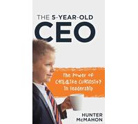 The 5-Year-Old CEO: The Power of Childlike Curiosity in Leadership