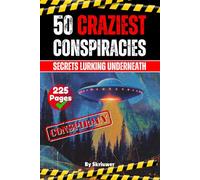 The 50 Craziest Conspiracies: Secrets Lurking Underneath (The Conspiracy Series)