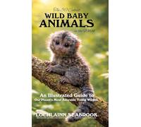 The 50 Cutest Wild Baby Animals in the World: An Illustrated Guide to Our Planet's Most Adorable Young Wildlife