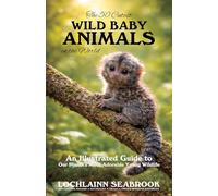 The 50 Cutest Wild Baby Animals in the World: An Illustrated Guide to Our Planet's Most Adorable Young Wildlife