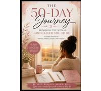 The 50-Day Journey: Becoming the Woman God Called You to Be: A Christian Guided Journal for Identity, Healing, Prayer, and Purpose