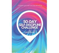 The 50-Day Self-Discipline Challenge Workbook: How to Conquer Yourself one step at a time, Build Self-Control (Self-Help Workbooks) (The 50-Day Challenge Workbooks)