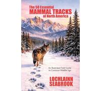 The 50 Essential Mammal Tracks of North America: An Illustrated Field Guide to Common Wildlife Sign