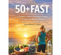 The 50+ Fast: A Woman’s Guide to Intermittent Fasting for Weight Loss, Hormone Balance, Better Energy, and Healthy Aging