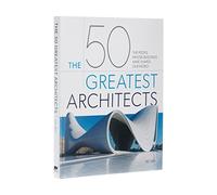 The 50 Greatest Architects: The People Whose Buildings Have Shaped Our World