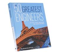 The 50 Greatest Engineers: The People Whose Innovations Have Shaped Our World By Paul Virr And William Potter